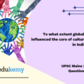 To what extent globalization has influenced the core of cultural diversity in India? Explain. (12.5 marks, 200 words)