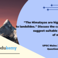 “The Himalayas are highly prone to landslides.” Discuss the causes and suggest suitable measures of mitigation. (12.5 marks, 200 words)