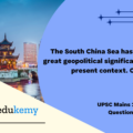 The South China Sea has assumed great geopolitical significance in the present context. Comment. (12.5 marks, 200 words)
