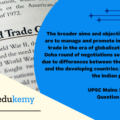 The broader aims and objectives of the World Trade Organization (WTO) are to manage and promote international trade in the era of globalization. But the Doha round of negotiations seems doomed due to differences between the developed and the developing countries.” Discuss in the Indian perspective. (15 marks, 250 words)