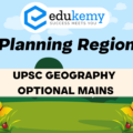 Describe the concept of Planning Regions. Explain the environmental and economic factors in the creation of such regions – UPSC Geography Optional Mains – 2023