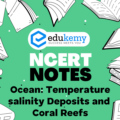 UPSC NCERT Notes – Geography – Ocean: Temperature salinity Deposits and Coral Reefs