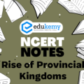 UPSC NCERT Notes – Medieval History – Rise of Provincial Kingdoms