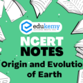 UPSC NCERT Notes – Geography – Origin and Evolution of Earth