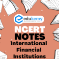 UPSC NCERT Notes – Indian Economy – International Financial Institutions
