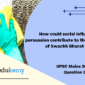 How could social influence and persuasion contribute to the success of Swachh Bharat Abhiyan? (150 Words,10 Marks)