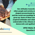 Our attitudes towards life, work, other people and society are generally shaped unconsciously by the family and the social surroundings in which we grow up. Some of these unconsciously acquired attitudes and values are often undesirable in the citizens of a modern democratic and egalitarian society.