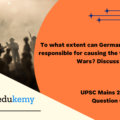 To what extent can Germany be held responsible for causing the two World Wars? Discuss critically. (12.5 marks, 200 words)