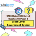 In the absence of a well-educated and organized local-level government system, ‘Panchayats’ and ‘Samitis’ have remained mainly political institutions and not effective instruments of governance. Critically discuss. (12.5 Marks, 200 Words)