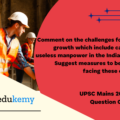 Comment on the challenges for inclusive growth which include careless and useless manpower in the Indian context. Suggest measures to be taken for facing these challenges. (150 Words 10 Marks)