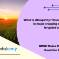 What is allelopathy? Discuss its role in major cropping systems of irrigated agriculture. (150 Words 10 Marks)