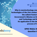 Why is nanotechnology one of the key technologies of the 21st century? Describe the salient features of Indian Government’s Mission on Nanoscience and Technology and the scope of its application in the development process of the country. (250 Words 15 Marks)