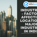 Industries – Factors affecting Locations, Major Industries in India – UPSC Indian Geography Notes