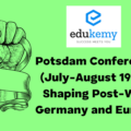 Potsdam Conference (July-August 1945): Shaping Post-War Germany and Europe – UPSC World History Notes