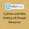 Lytton and the Policy of Proud Reserve – UPSC Modern History Notes