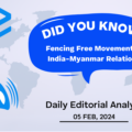 Fencing Free Movement in India and Myanmar Relations – UPSC Daily Editorial Analysis – 05th Feb 24