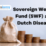 Sovereign Wealth Fund (SWF) and Dutch Disease – UPSC Economy Notes