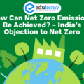 How Can Net Zero Emissions Be Achieved? – India’s Objection to Net Zero – UPSC Environment Notes