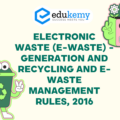 Electronic waste (E-Waste) – Generation and Recycling and E-Waste Management Rules, 2016 – UPSC Environment Notes