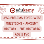 UPSC Prelims Topic Wise Questions – Ancient History – Pre-Historic Age & IVC
