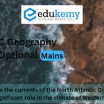 Explain the currents of the North Atlantic Ocean and their significant role in the climate of Western Europe. UPSC Geography Optional Mains – 2020