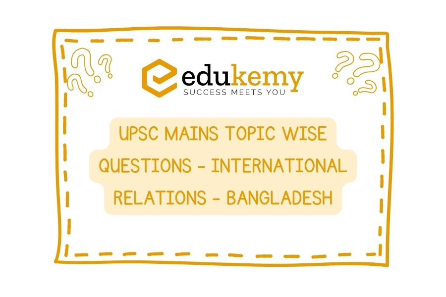 UPSC Mains Topic Wise Questions - International Relations - Bangladesh