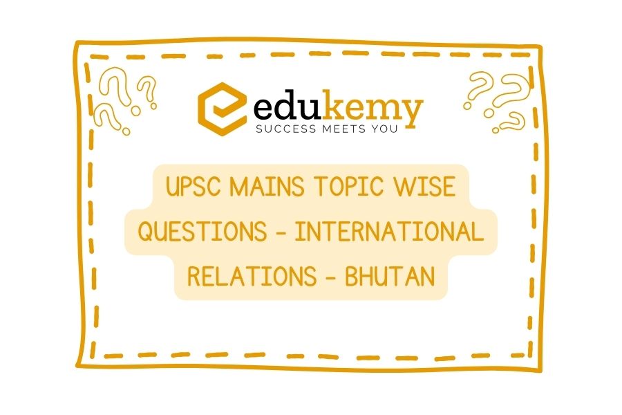 UPSC Mains Topic Wise Questions - International Relations - Bhutan