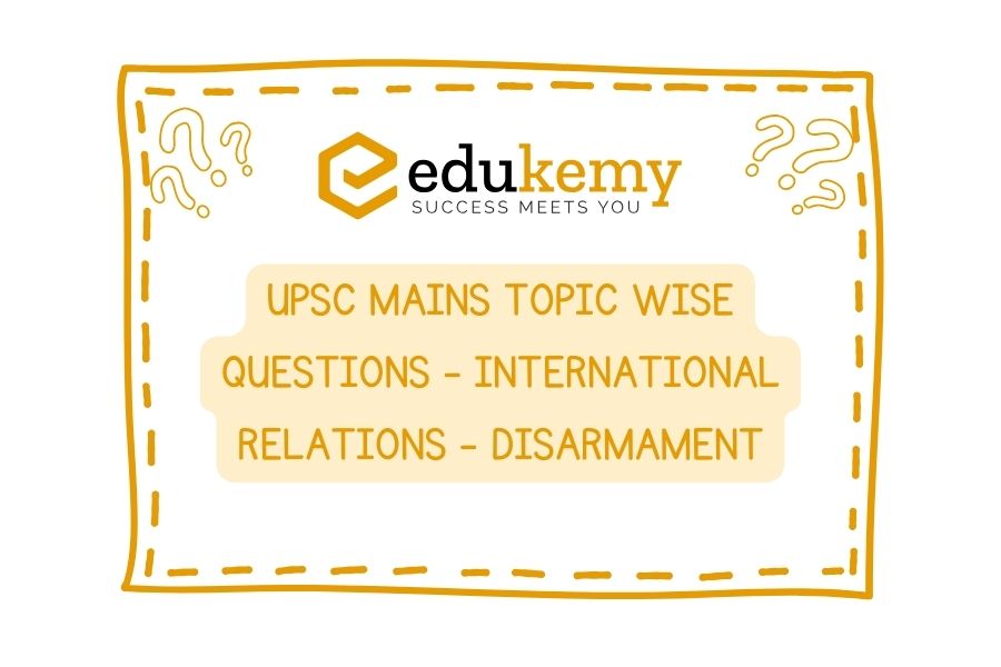 UPSC Mains Topic Wise Questions - International Relations - Disarmament