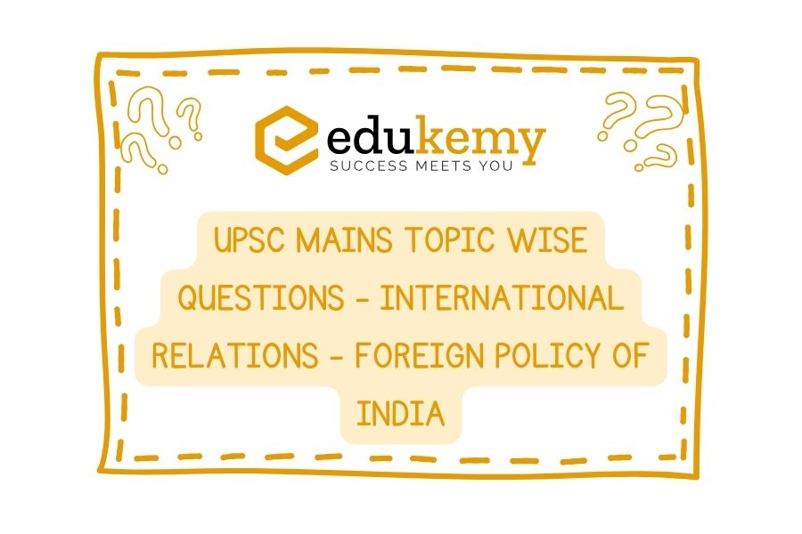 UPSC Mains Topic Wise Questions - International Relations - Foreign Policy of India