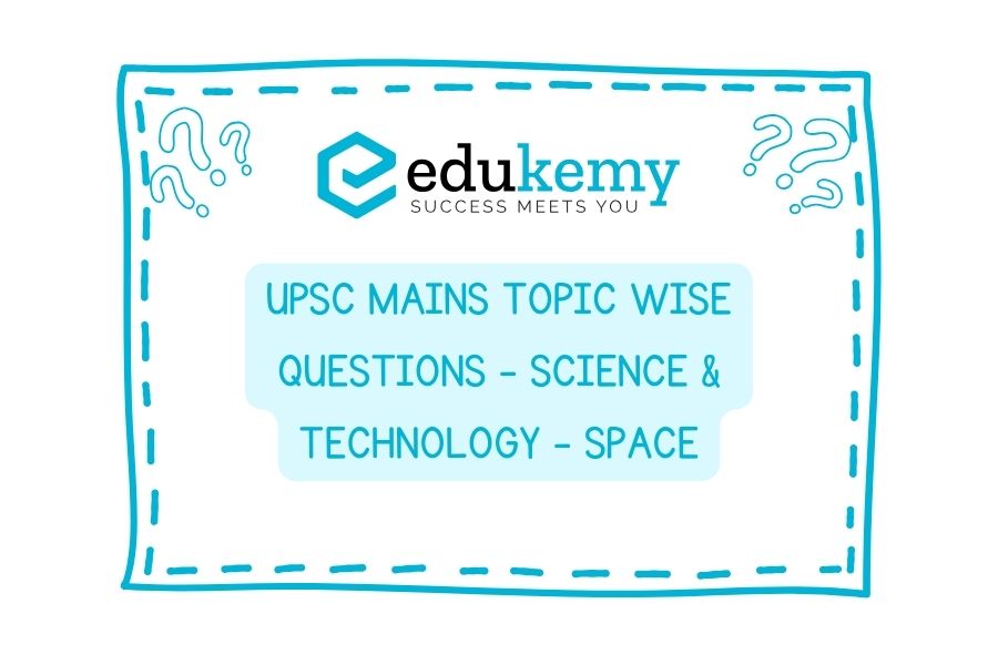 UPSC Mains Topic Wise Questions - Science & Technology - Space