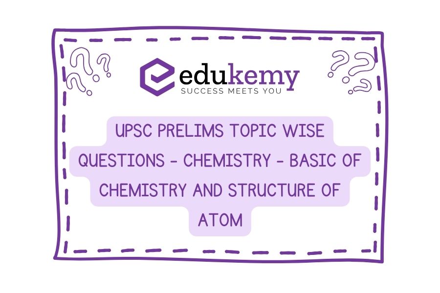 UPSC-Prelims-Topic-Wise-Questions-Chemistry-Basic-of-Chemistry-and-Structure-of-Atom