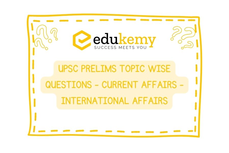 UPSC Prelims Topic-Wise-Questions-Current-Affairs-International-Affairs