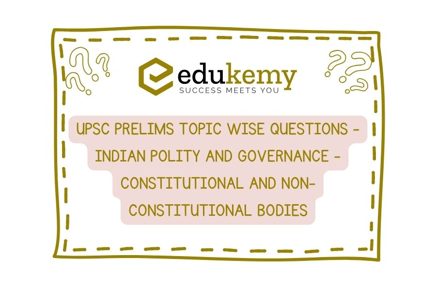 UPSC-Prelims-Topic-Wise-Questions-Indian-Polity-and-Governance-Constitutional-and-Non-Constitutional-Bodies