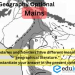 “Boundaries and frontiers have different meanings in geographical literature.” Substantiate your answer in the present context. UPSC Geography Optional Mains – 2020