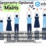 Write an essay on gender equity and equality in India in the context of balanced human development. UPSC Geography Optional Mains – 2020
