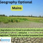 “Land degradation is a threat to productivity and sustainable resource management.” Explain with suitable examples from India. UPSC Geography Optional Mains – 2020