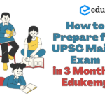 How to Prepare for UPSC Mains Exam in 3 Months – Edukemy