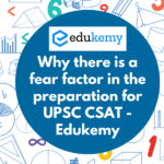 Why there is a fear factor in the preparation for UPSC CSAT – Edukemy