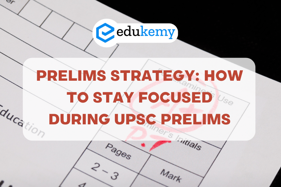 Prelims Strategy: How to Stay Focused During UPSC Prelims